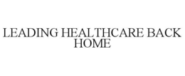 LEADING HEALTHCARE BACK HOME trademark