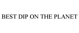 BEST DIP ON THE PLANET trademark
