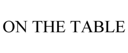 ON THE TABLE trademark