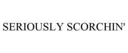 SERIOUSLY SCORCHIN' trademark