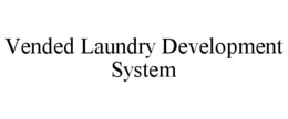 VENDED LAUNDRY DEVELOPMENT SYSTEM trademark