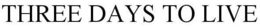 THREE DAYS TO LIVE trademark