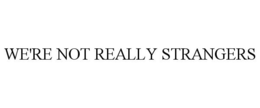 WE'RE NOT REALLY STRANGERS trademark