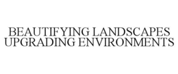 BEAUTIFYING LANDSCAPES UPGRADING ENVIRONMENTS trademark