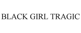 BLACK GIRL TRAGIC trademark