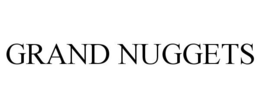 GRAND NUGGETS trademark