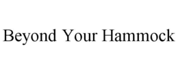 BEYOND YOUR HAMMOCK trademark