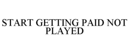 START GETTING PAID NOT PLAYED trademark