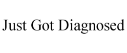 JUST GOT DIAGNOSED trademark