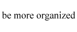 BE MORE ORGANIZED trademark