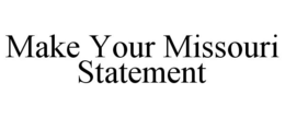 MAKE YOUR MISSOURI STATEMENT trademark