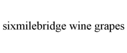 SIXMILEBRIDGE WINE GRAPES trademark