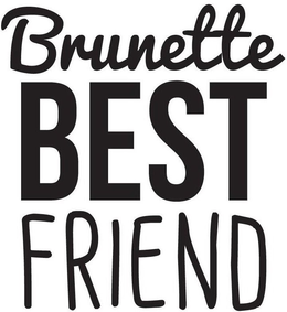 BRUNETTE BEST FRIEND trademark
