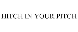 HITCH IN YOUR PITCH trademark