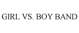 GIRL VS. BOY BAND trademark