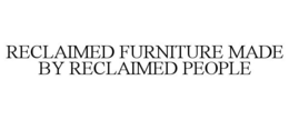 RECLAIMED FURNITURE MADE BY RECLAIMED PEOPLE trademark