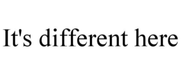 IT'S DIFFERENT HERE trademark