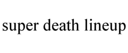 SUPER DEATH LINEUP trademark