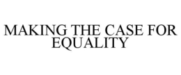 MAKING THE CASE FOR EQUALITY trademark