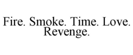 FIRE. SMOKE. TIME. LOVE. REVENGE. trademark
