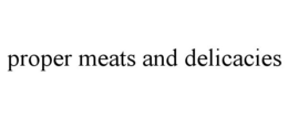 PROPER MEATS AND DELICACIES trademark