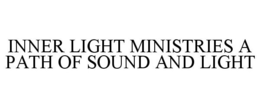 INNER LIGHT MINISTRIES A PATH OF SOUND AND LIGHT trademark
