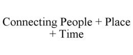 CONNECTING PEOPLE + PLACE + TIME trademark