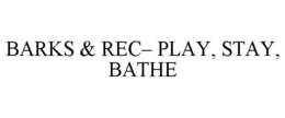 BARKS & REC- PLAY, STAY, BATHE trademark