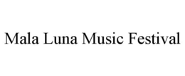 MALA LUNA MUSIC FESTIVAL trademark