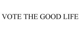 VOTE THE GOOD LIFE trademark