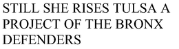 STILL SHE RISES TULSA A PROJECT OF THE BRONX DEFENDERS trademark