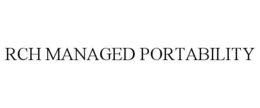 RCH MANAGED PORTABILITY trademark