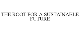 THE ROOT FOR A SUSTAINABLE FUTURE trademark