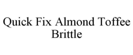 QUICK FIX ALMOND TOFFEE BRITTLE trademark