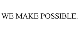 WE MAKE POSSIBLE. trademark