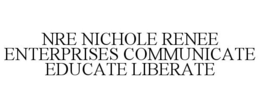 NRE NICHOLE RENEE ENTERPRISES COMMUNICATE EDUCATE LIBERATE trademark