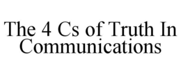THE 4 CS OF TRUTH IN COMMUNICATIONS trademark