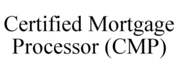 CERTIFIED MORTGAGE PROCESSOR (CMP) trademark