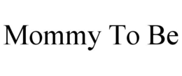 MOMMY TO BE trademark