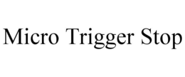 MICRO TRIGGER STOP trademark