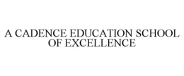 A CADENCE EDUCATION SCHOOL OF EXCELLENCE trademark