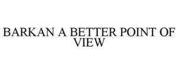 BARKAN A BETTER POINT OF VIEW trademark