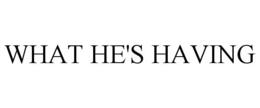 WHAT HE'S HAVING trademark