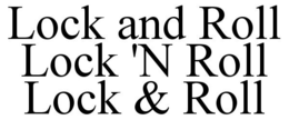 LOCK AND ROLL LOCK 'N ROLL LOCK & ROLL trademark