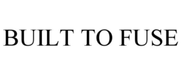 BUILT TO FUSE trademark