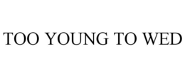 TOO YOUNG TO WED trademark