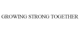 GROWING STRONG TOGETHER trademark