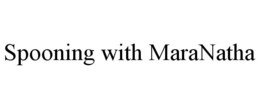 SPOONING WITH MARANATHA trademark