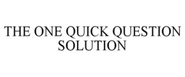 THE ONE QUICK QUESTION SOLUTION trademark