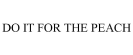 DO IT FOR THE PEACH trademark